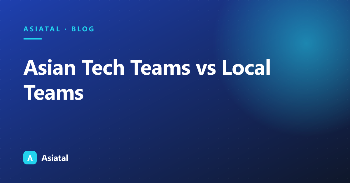 Asian Tech Teams vs Local Teams: The Complete Comparison for 2026